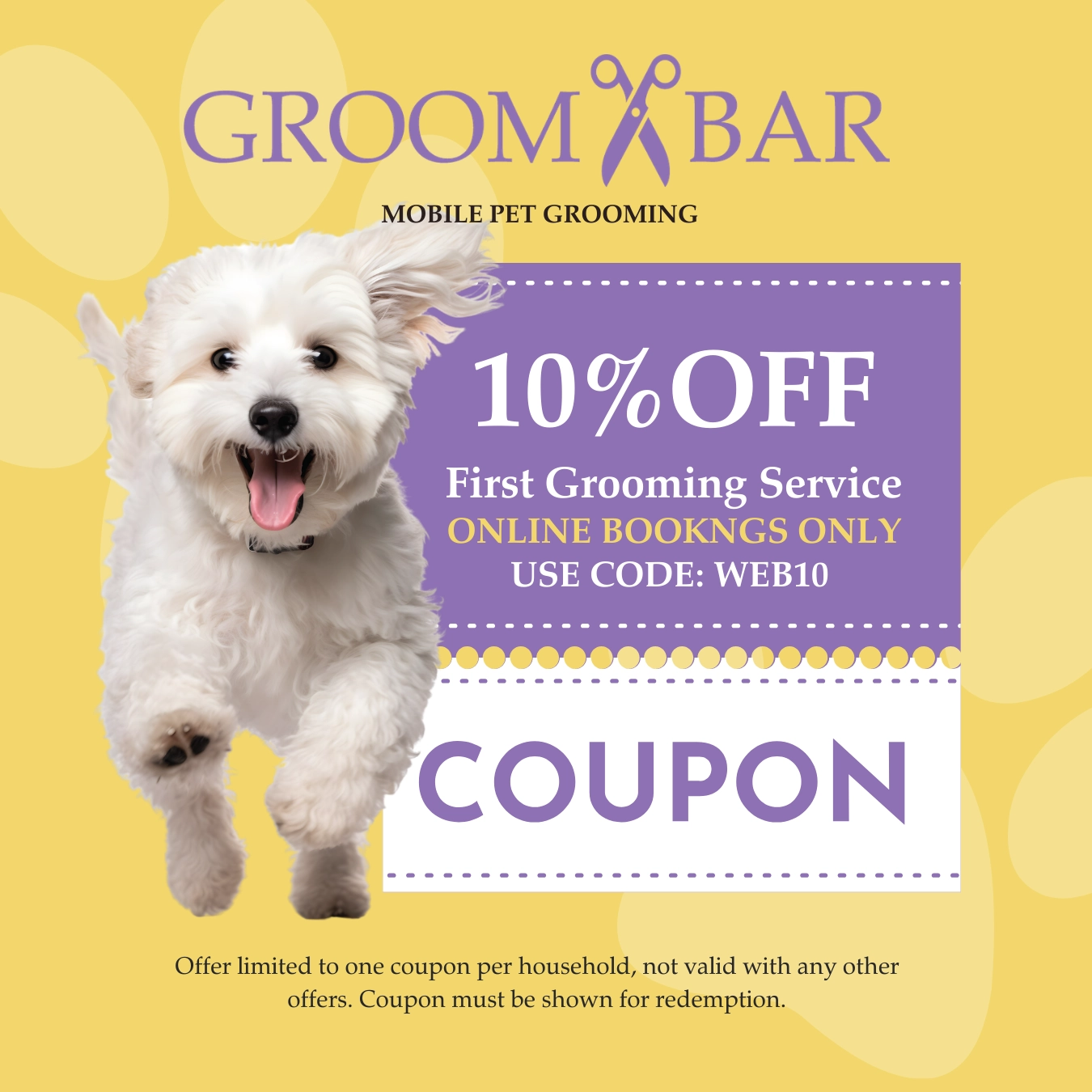 a coupon with a white dog that says: 10%OFF First Grooming Service ONLINE BOOKNGS ONLY USE CODE WEB10